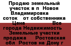 Продаю земельный участок в п. Новоя Владимировка 12,3 соток. (от собственника) › Цена ­ 1 200 000 - Все города Недвижимость » Земельные участки продажа   . Ростовская обл.,Ростов-на-Дону г.